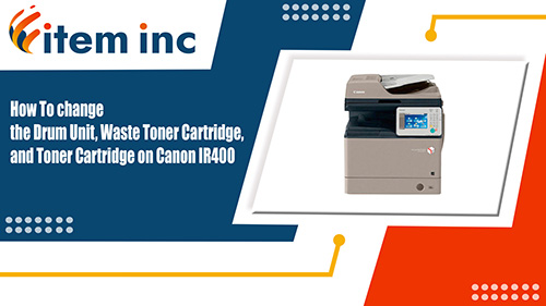 how to change drum unit, waste toner cartridge and toner cartridge on canon ir400 banner